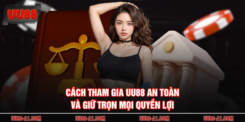 Cách tham gia UU88 an toàn và giữ trọn mọi quyền lợi