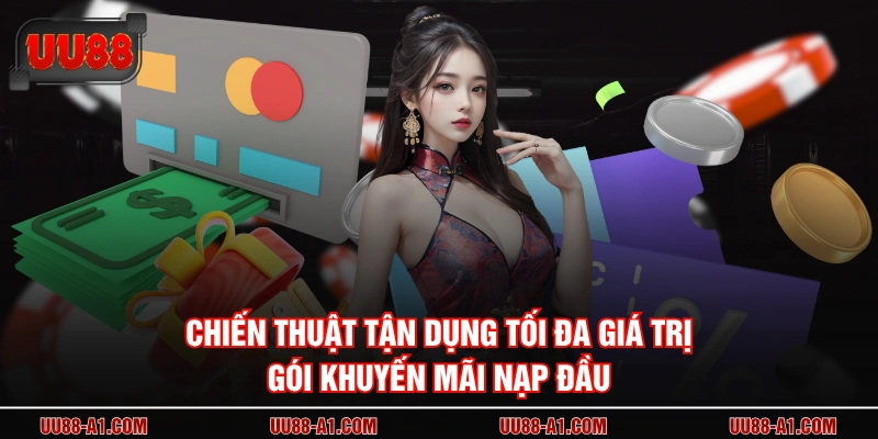 Chiến thuật tận dụng tối đa giá trị gói khuyến mãi nạp đầu