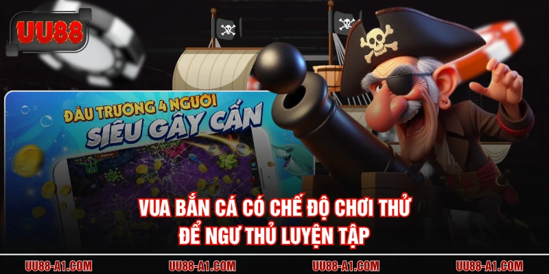 Vua Bắn Cá có chế độ chơi thử để ngư thủ luyện tập